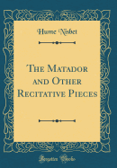 The Matador and Other Recitative Pieces (Classic Reprint)