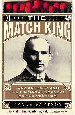 The Match King: Ivar Kreuger and the Financial Scandal of the Century - Partnoy, Frank