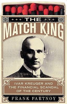 The Match King: Ivar Kreuger and the Financial Scandal of the Century - Partnoy, Frank