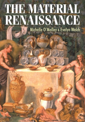 The Material Renaissance - O'Malley, Michelle (Editor), and Welch, Evelyn (Editor)
