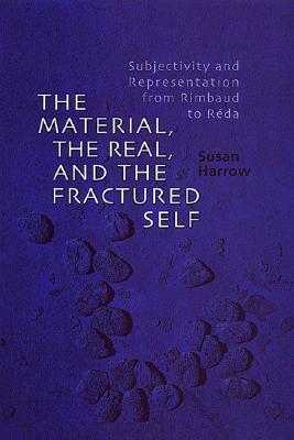 The Material, the Real, and the Fractured Self: Subjectivity and Representation from Rimbaud to Rda - Harrow, Susan
