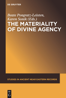 The Materiality of Divine Agency - Pongratz-Leisten, Beate (Editor), and Sonik, Karen (Editor)