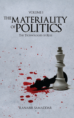 The Materiality of Politics: Volume 1: The Technologies of Rule - Samaddar, Ranabir