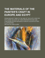 The Materials of the Painter's Craft in Europe and Egypt: From Earliest Times to the End of the Xviith Century, with Some Account of Their Preparation and Use