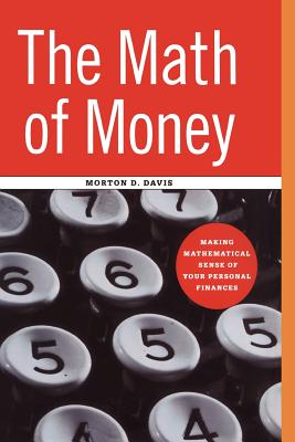 The Math of Money: Making Mathematical Sense of Your Personal Finances - Davis, Morton D.