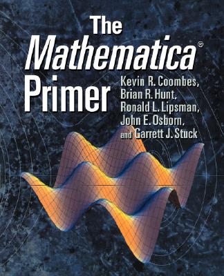 The Mathematica (R) Primer - Coombes, Kevin R, and Hunt, Brian R, and Lipsman, Ronald L