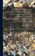 The Mathematical Principles of Mechanical Philosophy and Their Application to Elementary Mechanics and Architecture: But Chiefly to the Theory of Universal Gravitation