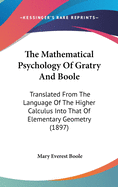 The Mathematical Psychology Of Gratry And Boole: Translated From The Language Of The Higher Calculus Into That Of Elementary Geometry (1897)