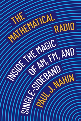 The Mathematical Radio: Inside the Magic of Am, Fm, and Single-Sideband - Nahin, Paul, and Simoson, Andrew (Foreword by)