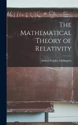 The Mathematical Theory of Relativity - Eddington, Arthur Stanley