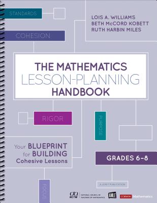 The Mathematics Lesson-Planning Handbook, Grades 6-8: Your Blueprint for Building Cohesive Lessons - Williams, Lois A, and Kobett, Beth McCord, and Harbin Miles, Ruth