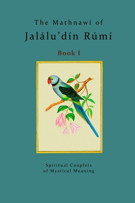 The Mathnaw of Jallu'dn Rm - Book 1: The spiritual couplets of Jallu'dn Rm - Book 1 - Bielas, Michael (Editor), and Rm, Jallu'dn