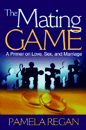 The Mating Game: A Primer on Love, Sex, and Marriage