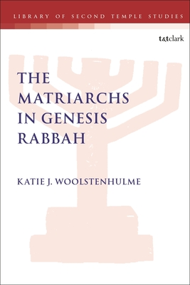 The Matriarchs in Genesis Rabbah - Woolstenhulme, Katie J., Dr.