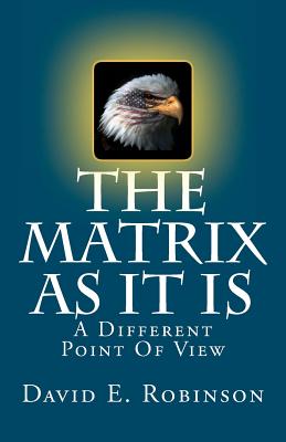 The Matrix As It Is: A Different Point Of View - Robinson, David E