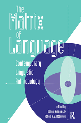 The Matrix Of Language: Contemporary Linguistic Anthropology - Brenneis, Donald, and Macaulay, Ronald K.S.