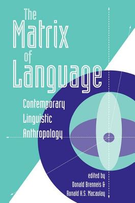 The Matrix of Language: Contemporary Linguistic Anthropology - Brenneis, Donald, and Macaulay, Ronald K S