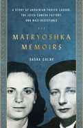 The Matryoshka Memoirs: A Story of Ukrainian Forced Labour, the Leica Camera Factory, and Nazi Resistance