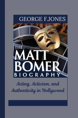 The Matt Bomer Biography: Acting, Activism, and Authenticity in Hollywood - F Jones, George