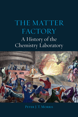The Matter Factory - A History of the Chemistry Laboratory - Morris, Peter