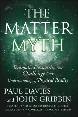 The Matter Myth: Dramatic Discoveries That Challenge Our Understanding of Physical Reality - Davies, Paul, and Gribbin, John