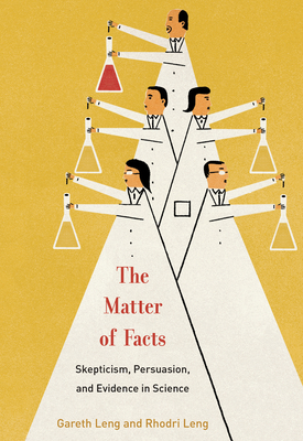 The Matter of Facts: Skepticism, Persuasion, and Evidence in Science - Leng, Gareth, and Leng, Rhodri Ivor