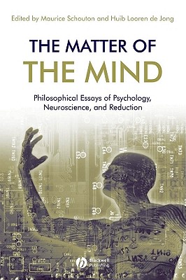 The Matter of the Mind: Philosophical Essays on Psychology, Neuroscience and Reduction - Schouten, Maurice (Editor), and Looren de Jong, Huib (Editor)