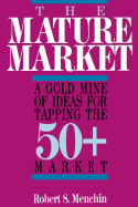 The Mature Market: A Gold Mine of Ideas for Tapping the 50+ Market