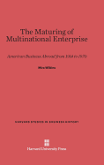 The Maturing of Multinational Enterprise: American Business Abroad from 1914 to 1970 - Wilkins, Mira