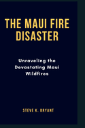 The Maui Fire Disaster: Unraveling the Devastating Maui Wildfires