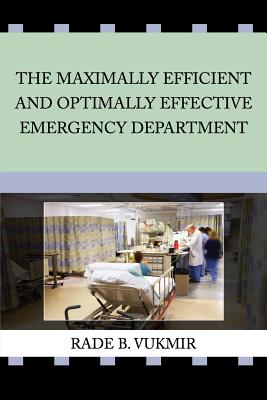The Maximally Efficient And Optimally Effective Emergency Department - Vukmir, Rade B