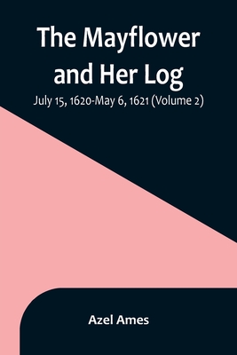 The Mayflower and Her Log; July 15, 1620-May 6, 1621 (Volume 2) - Ames, Azel