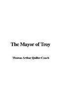 The Mayor of Troy - Quiller-Couch, Thomas Arthur