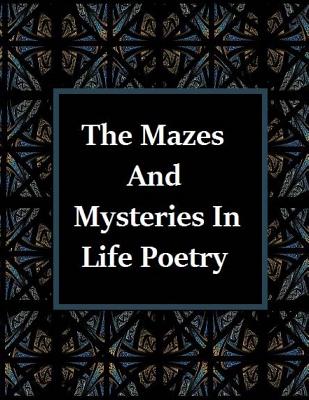 The Mazes and Mysteries In Life Poetry - Gonzales, Aida, and Burgess, Charles, and Shuttleworth, James