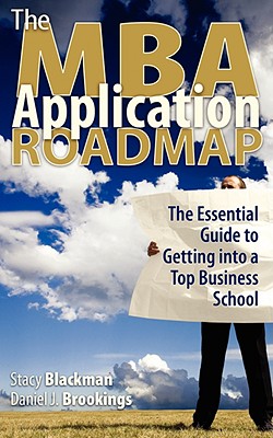 The MBA Application Roadmap: The Essential Guide to Getting Into a Top Business School - Blackman, Stacy, and Brookings, Daniel J