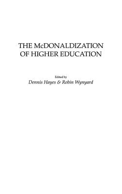 The McDonaldization of Higher Education - Hayes, Dennis (Editor), and Wynyard, Robin (Editor)