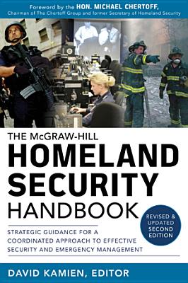 The McGraw-Hill Homeland Security Handbook: Strategic Guidance for a Coordinated Approach to Effective Security and Emergency Management - Kamien, David