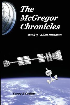 The McGregor Chronicles: Book 3 - Alien Invasion - Collins, Lorna, Dr. (Editor), and Collins, Larry K