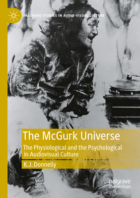 The McGurk Universe: The Physiological and the Psychological in Audiovisual Culture - Donnelly, K.J.
