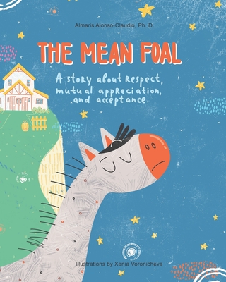 The Mean Foal: A story about respect, mutual appreciation, and acceptance - Schader, Susan (Editor), and Alonso-Claudio, Almaris