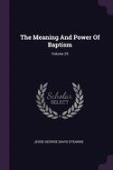 The Meaning And Power Of Baptism; Volume 25