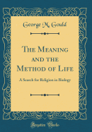 The Meaning and the Method of Life: A Search for Religion in Biology (Classic Reprint)