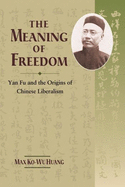 The Meaning of Freedom: Yan Fu and the Origins of Chinese Liberalism