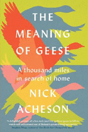 The Meaning of Geese: A Thousand Miles in Search of Home