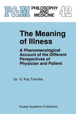 The Meaning of Illness: A Phenomenological Account of the Different Perspectives of Physician and Patient - Toombs, S Kay