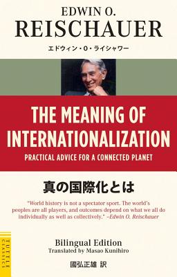 The Meaning of Internationalization: Practical Advice for a Connected Planet - Reischauer, Edwin O, Professor, and Kunihiro, Masao (Translated by)