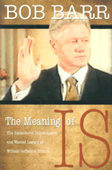 The Meaning of Is: The Squandered Impeachment and Wasted Legacy of William Jefferson Clinton