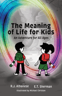 The Meaning of Life for Kids: An Adventure for All Ages