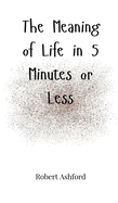 The Meaning of Life in 5 Minutes or Less