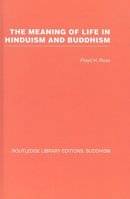 The Meaning of Life in Hinduism and Buddhism - Ross, Floyd H